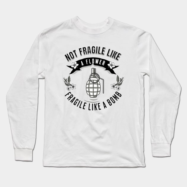 Not Fragile Like A Flower Fragile Like A Bomb Long Sleeve T-Shirt by valentinahramov